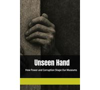Unseen Hand: How Power and Corruption Shape Our Museums