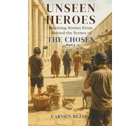 Unseen Heroes: Inspiring Stories from Behind the Scenes of The Chosen