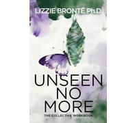 UNSEEN NO MORE A Collective Workbook to Reclaim Your Voice and Confidence: "Step out of the shadows. Step into your power."