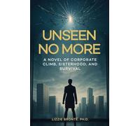 Unseen No More: A Novel of Corporate Climb, Sisterhood, and Survival
