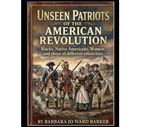 Unseen Patriots of the American Revolution: Blacks, Native Americans, Women, and those of different ethnicities