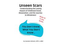 Unseen Scars: Understanding the Lasting Impact of Childhood Incest, Dissociation, and the Journey to Wholeness (You Don't Know What You Don't Know...)