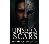 Unseen Scars: What Men Don’t Say Out Loud