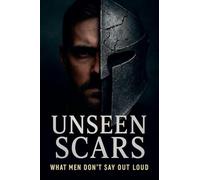 Unseen Scars: What Men Don's Say Out Loud