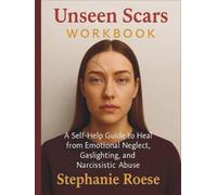 Unseen Scars Workbook: A Self-Help Guide to Heal from Emotional Neglect, Gaslighting and Narcissistic Abuse