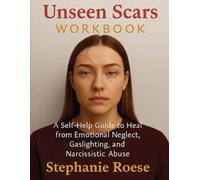 Unseen Scars Workbook: A Self-Help Guide to Heal from Emotional Neglect, Gaslighting and Narcissistic Abuse
