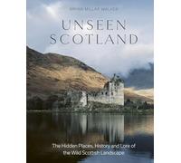 Unseen Scotland: The Hidden Places, History and Lore of the Wild Scottish Landscape