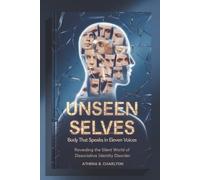Unseen Selves: Body That Speaks in Eleven Voices: Revealing the Silent World of Dissociative Identity Disorder