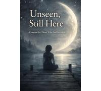 Unseen, Still Here: A Guided Emotional Release Journal for People Who Feel Invisible, Unheard, and Emotionally Overlooked