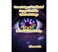 Unseen Strings : The Subliminal Propaganda Hidden in Anime & Manga (The Forbidden Archives)