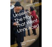 Unseen: The Man That Went Unnoticed: Memior of becoming Walter