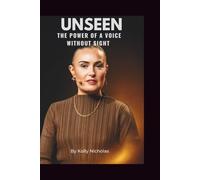 Unseen: The Power of a Voice Without Sight (Influential Voices: Diverse Paths, Common Impact)