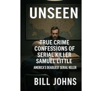 UNSEEN: True Crime Confessions of Serial Killer Samuel Little - America’s Deadliest Serial Killer (Hidden Evil: The True Crime Stories)