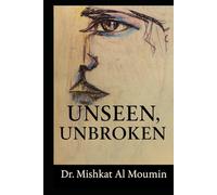 Unseen, Unbroken: A Journey Through Fear, Resilience, and Becoming Visible (The Unseen Series)