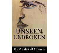Unseen, Unbroken: A Journey Through Fear, Resilience, and Becoming Visible (The Unseen Series)