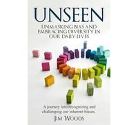 Unseen: Unmasking Bias and Embracing Diversity in Our Daily Lives: Revealing the Biases That Shape Our Lives and How to Break Free