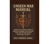 Unseen War Manual: A Practical Catholic Guide to Spiritual Warfare, Daily Protection, and Victory Against the Enemy’s Attacks