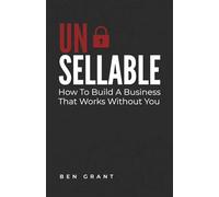 Unsellable: How to Build a Business That Works Without You: 1 (The Un- Series)