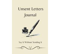 Unsent Letters: Say It Without Sending It: An inviting and non-pressured safe place to write what you may not always want to say or send.