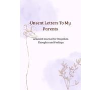Unsent Letters to My Parents: A Guided Journal for Unspoken Thoughts and Feelings (Unsent Letters: A Private Writing Series)