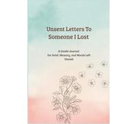 Unsent Letters To Someone I Lost: A Journal for Grief, Memory and Word left Unsaid (Unsent Letters: A Private Writing Series)