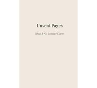 Unsent Pages: What I No Longer Carry: A Guided Journal for Writing, Releasing, and Letting Go