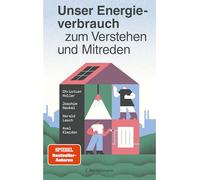 Unser Energieverbrauch zum Verstehen und Mitreden: DAS Buch für alle, die wissen wollen, wie die effiziente Energieversorgung und -nutzung der Zukunft aussieht!