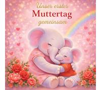 Unser erster Muttertag gemeinsam - Ein emotionales Erinnerungsbuch zum Muttertag: Das perfekte Muttertag Baby Geschenk - Für Frauen, die zum ersten ... (Buch statt Karte™ - Die Erinnerungsreihe)