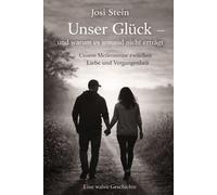 Unser Glück - und warum es jemand nicht erträgt: Unsere Meilensteine zwischen Liebe und Vergangenheit