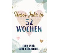 Unser Jahr in 52 Wochen: Euer Jahr. Eure Geschichte - Ein persönliches Ausfüllbuch für Paare