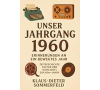 Unser Jahrgang 1960 - Erinnerungen an ein bewegtes Jahr: Zeitgeschichte, Kultur und Highlights der 60er-Jahre
