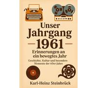 Unser Jahrgang 1961 - Erinnerungen an ein bewegtes Jahr: Geschichte, Kultur und besondere Momente der 60er-Jahre