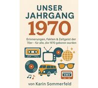 Unser Jahrgang 1970: Erinnerungen, Fakten & Zeitgeist der 70er - für alle, die 1970 geboren wurden
