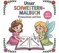 Unser Schwestern-Malbuch - Prinzessinnen und Feen | Mädchen ab 5 Jahren | Malbuch für Zwei, 25 doppelte Motive: Kein Streit ums schönste Motiv | Ideal für Geschwister, Freundinnen oder Eltern & Kind