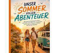 Unser Sommer voller Abenteuer: 60 kreative Challenges für Paare - Mehr Spaß, mehr Nähe und unvergessliche Erinnerungen im Urlaub, am Strand oder auf dem Roadtrip