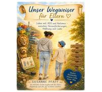 Unser Wegweiser für Eltern: Leben mit ADS und Autismus zwischen Herausforderungen, Hoffnung und Liebe