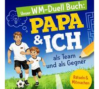 Unser WM-Duell Buch: Papa & Ich, als Team und als Gegner, für Jungs zwischen 8 und 12 Jahren - das Mitmachbuch zur Fußball-WM 2026