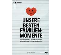 Unsere besten Familienmomente: Ein Ausfüllbuch für die lustigsten Sprüche und schönsten Situationen