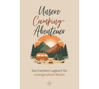 Unsere Camping-Abenteuer - Das Familien Logbuch für unvergessliche Reisen: Camping Logbuch & Reisetagebuch für Urlaube mit Kindern - perfekt für Wohnmobil, Wohnwagen & Vanlife