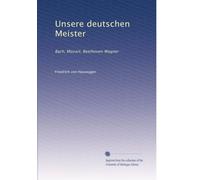 Unsere deutschen Meister: Bach, Mozart, Beethoven Wagner