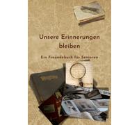 Unsere Erinnerungen bleiben: Ein Freundebuch für Senioren (Erzähl mir von früher)