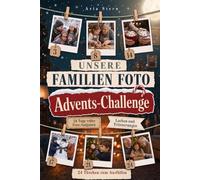 Unsere Familien Foto Advents-Challenge: 24 Tage voller Foto-Aufgaben bis Weihnachten! Gemeinsam lachen und Erinnerungen sammeln | Das Geschenkbuch für Eltern, Kinder und Großeltern in der Adventszeit
