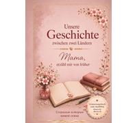 Unsere Geschichte zwischen zwei Ländern - Mama, erzähl mir von früher Сохраним историю нашей семьи: Zweisprachiges Erinnerungsbuch zum Ausfüllen (Deutsch-Russisch) | Familiengeschichte bewahren