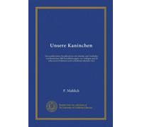 Unsere Kaninchen: Ein ausführliches Handbuch für alle Züchter und Liebhaber von Kaninchen. Mit Textabbildungen, vier farbigen und 24 schwarzen bildtafeln nach aufnahmen lebender tiere