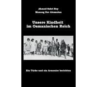 Unsere Kindheit im Osmanischen Reich: Ein Türke und ein Armenier berichten