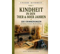 UNSERE KINDHEIT: Kindheit in den 70er & 80er Jahren: 100 Erinnerungen an Schule, Freunde, Musik, Fernsehen, Ferien und die kleinen Dinge des Alltags