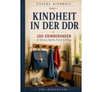 UNSERE KINDHEIT: Kindheit in der DDR: 100 Erinnerungen an Alltag, Familie, Schule, Ferien und das Leben in der DDR