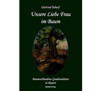 Unsere Liebe Frau im Baum: Baumverbundene Gnadenstätten in Bayern