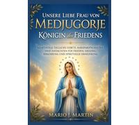 UNSERE LIEBEN FRAU VON MEDJUGORJE: KÖNIGIN DES FRIEDENS: Kraftvolle tägliche Gebete, Marienbotschaften und Andachten für Frieden, Heilung, Bekehrung und spirituelle Erneuerung.