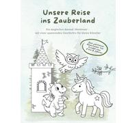 Unsere Reise ins Zauberland: Ein magisches Ausmal-Abenteuer - mit einer spannenden Geschichte für kleine Künstler